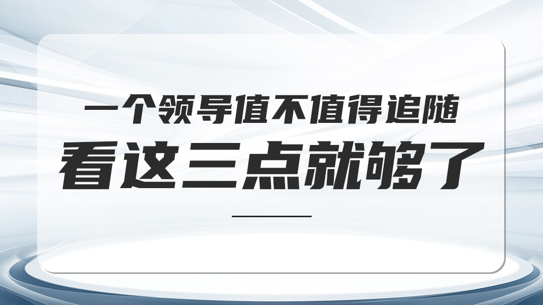 一個(gè)領(lǐng)導(dǎo)值不值得追隨，看這3點(diǎn)就夠了