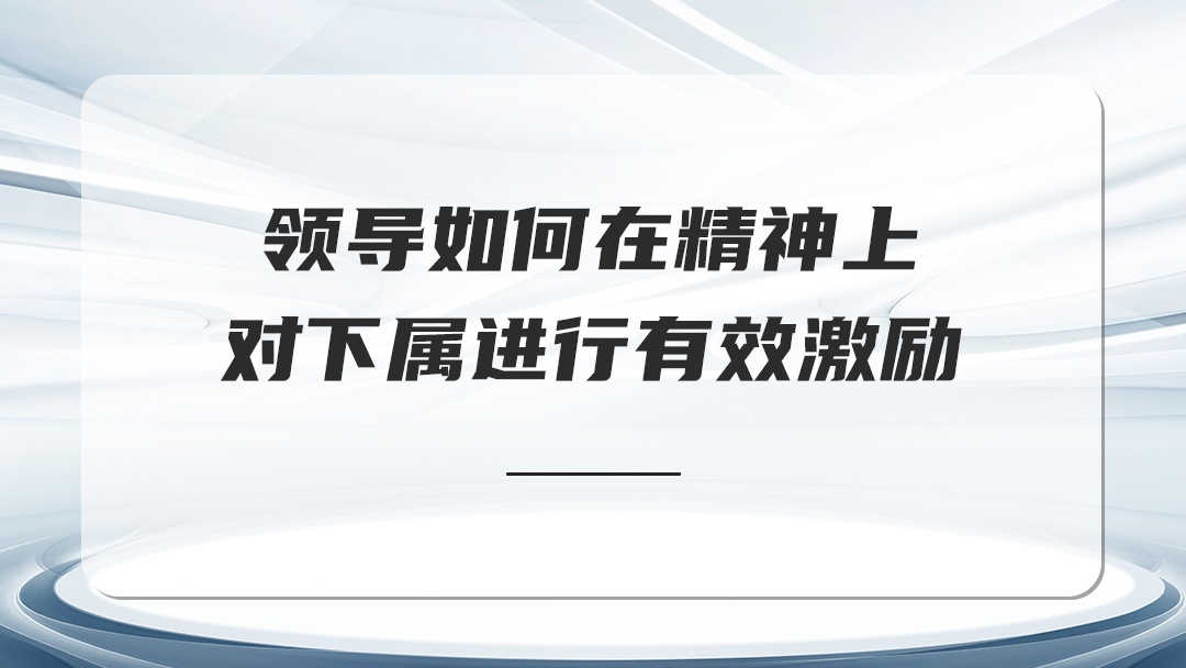 領導如何在精神上對下屬進行有 效激勵