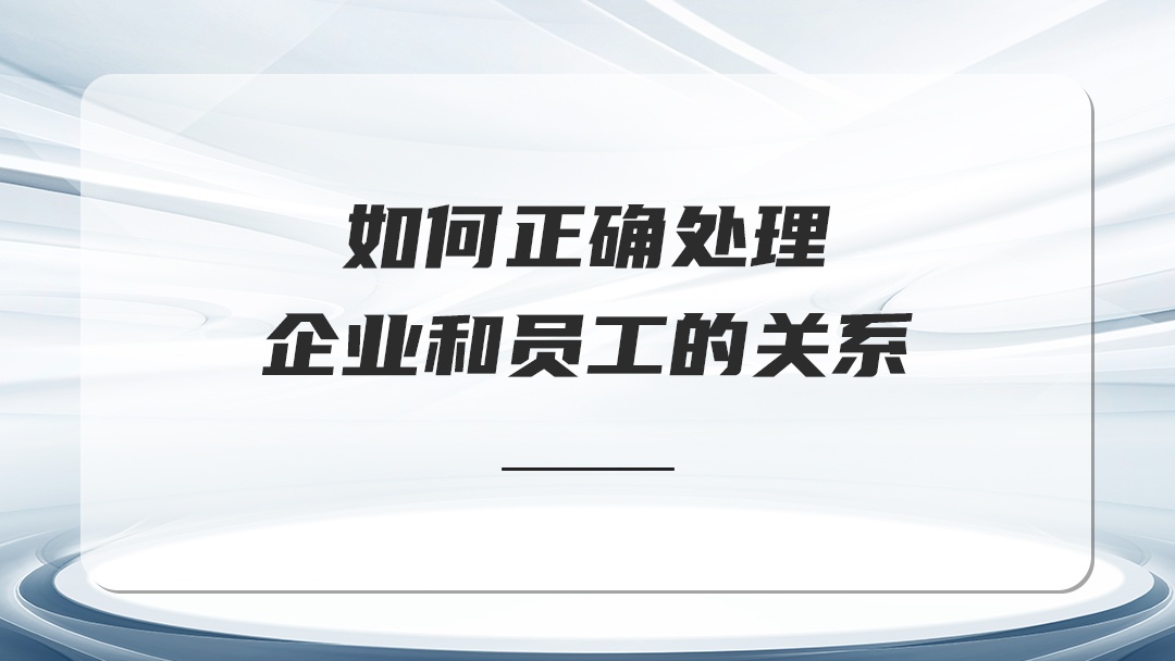 如何正確處理企業(yè)和員工的關(guān)系